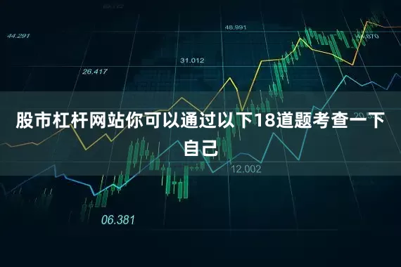 股市杠杆网站你可以通过以下18道题考查一下自己
