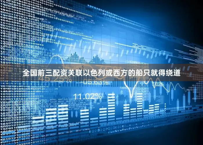 全国前三配资关联以色列或西方的船只就得绕道